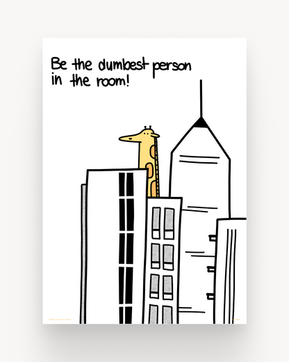 Be the dumbest person.