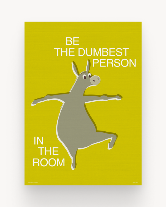 The dumbest person (in the room).